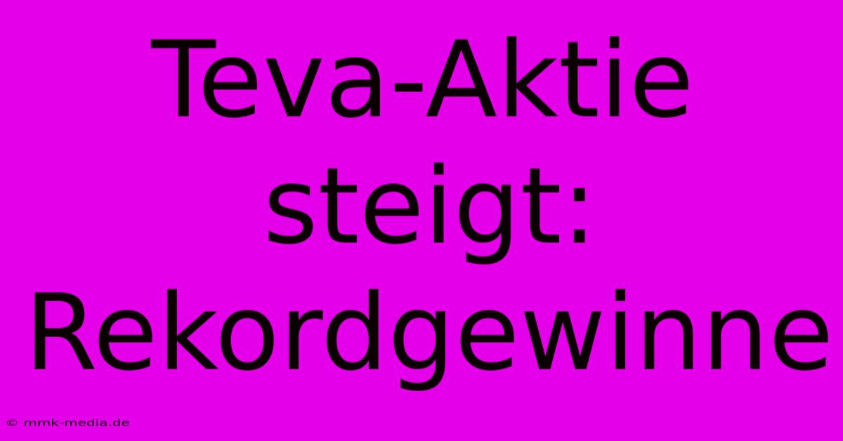 Teva-Aktie Steigt: Rekordgewinne