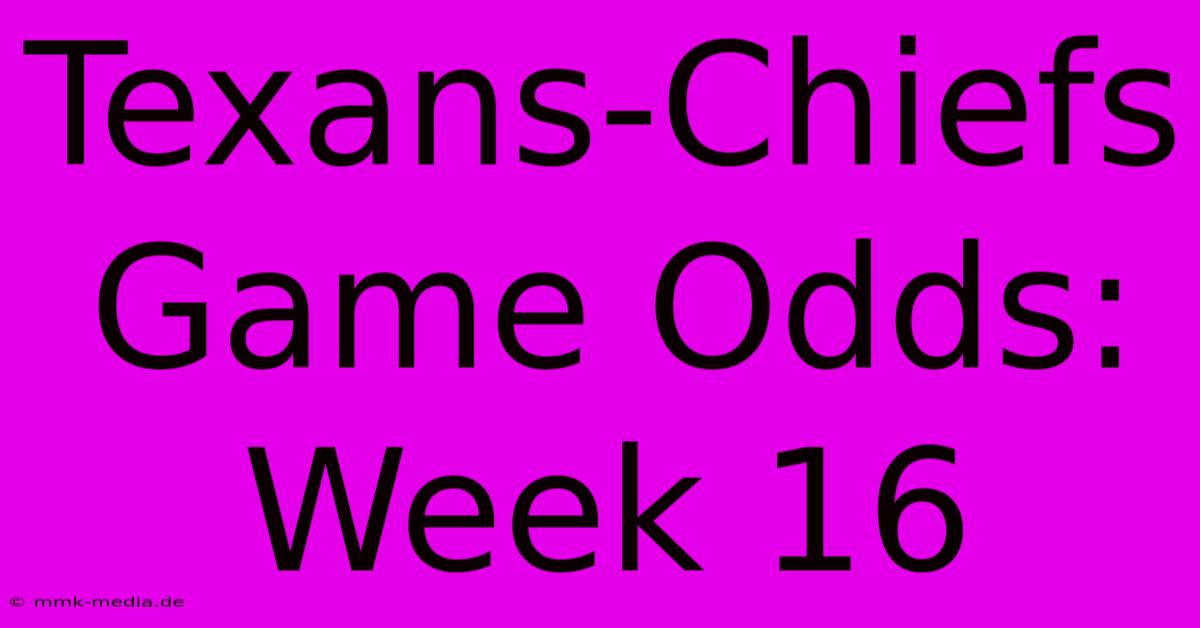 Texans-Chiefs Game Odds: Week 16