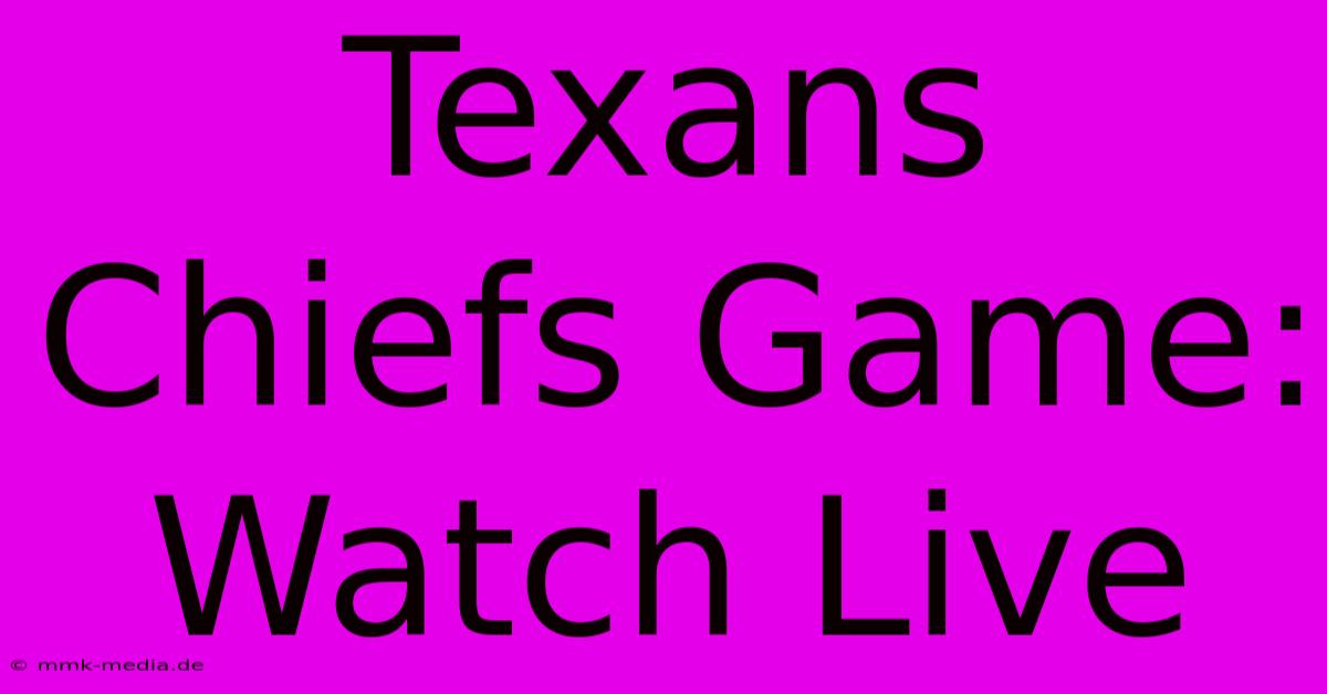 Texans Chiefs Game: Watch Live