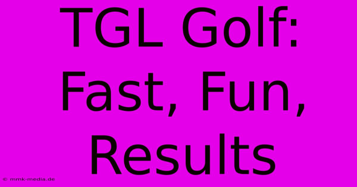 TGL Golf: Fast, Fun, Results