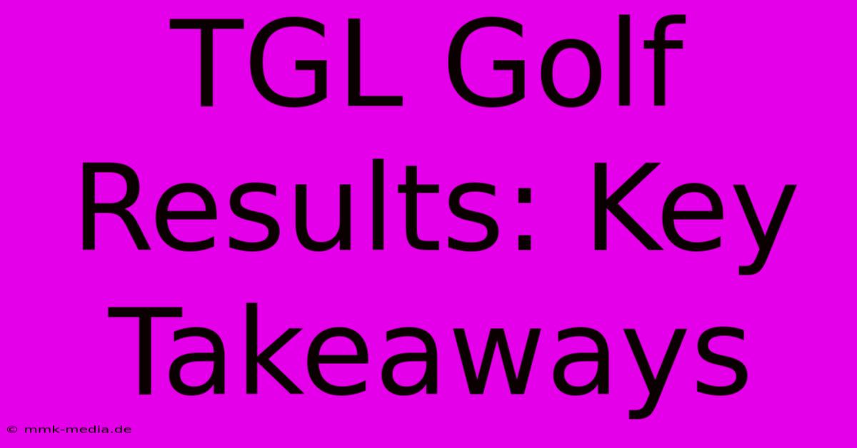 TGL Golf Results: Key Takeaways