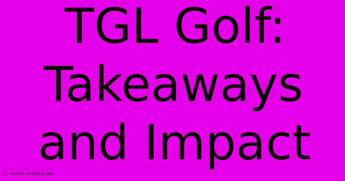 TGL Golf: Takeaways And Impact