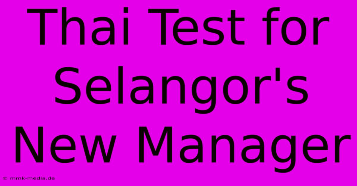 Thai Test For Selangor's New Manager