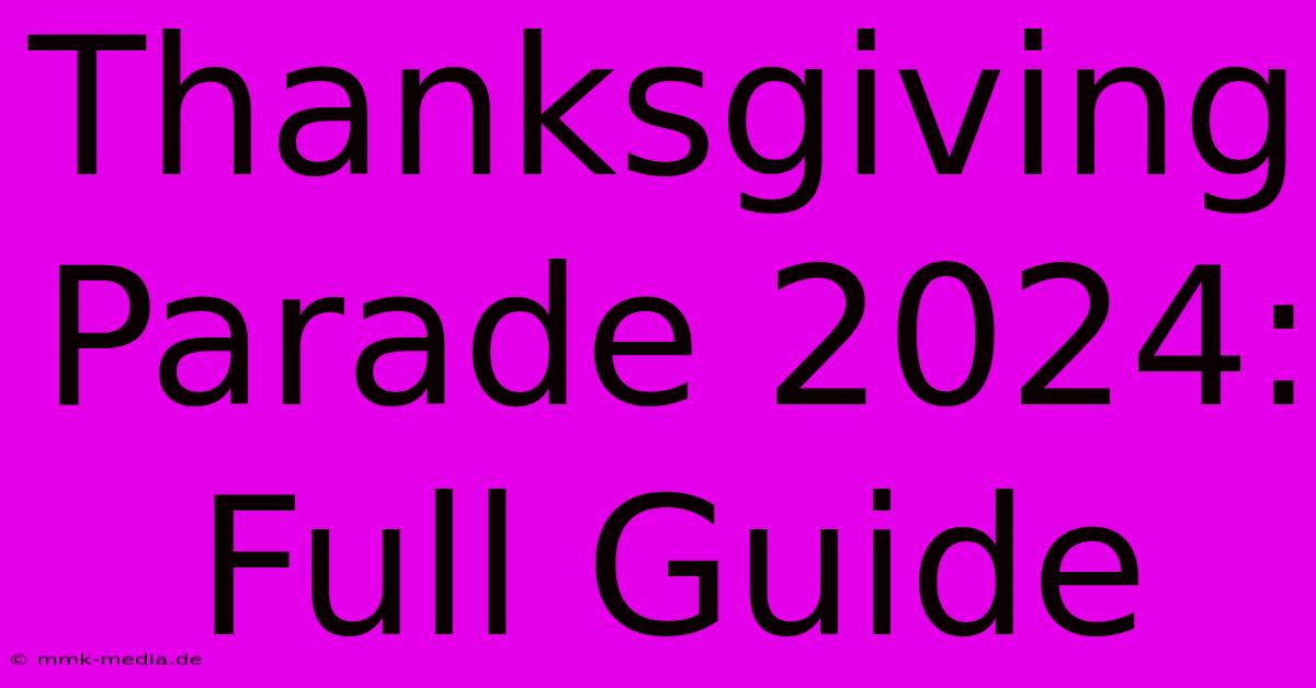 Thanksgiving Parade 2024: Full Guide