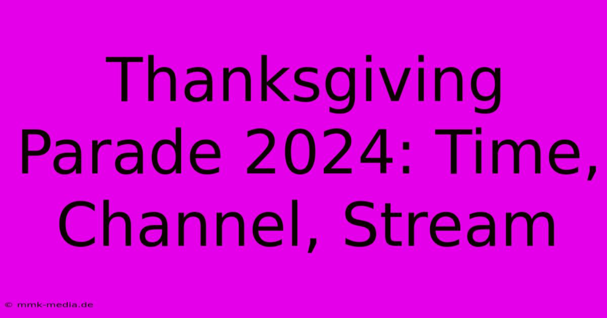 Thanksgiving Parade 2024: Time, Channel, Stream