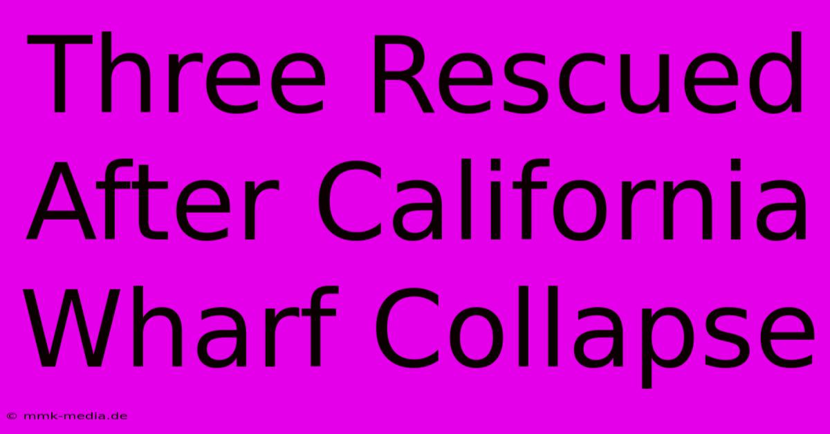 Three Rescued After California Wharf Collapse