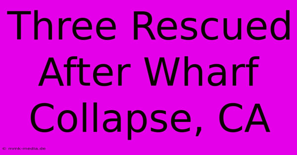 Three Rescued After Wharf Collapse, CA