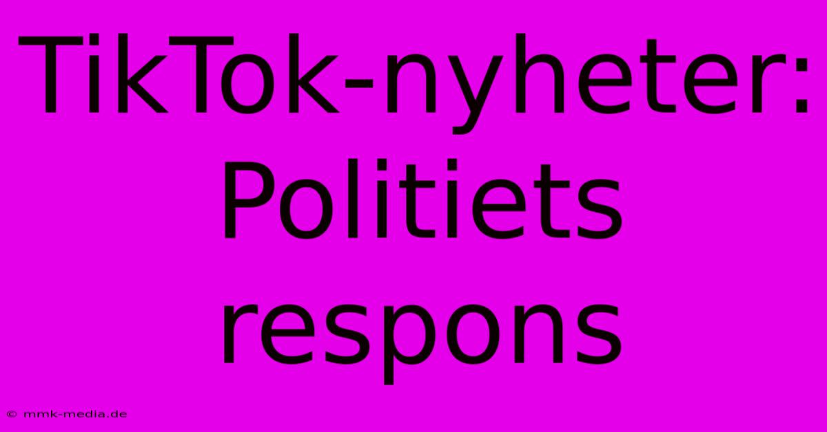 TikTok-nyheter: Politiets Respons