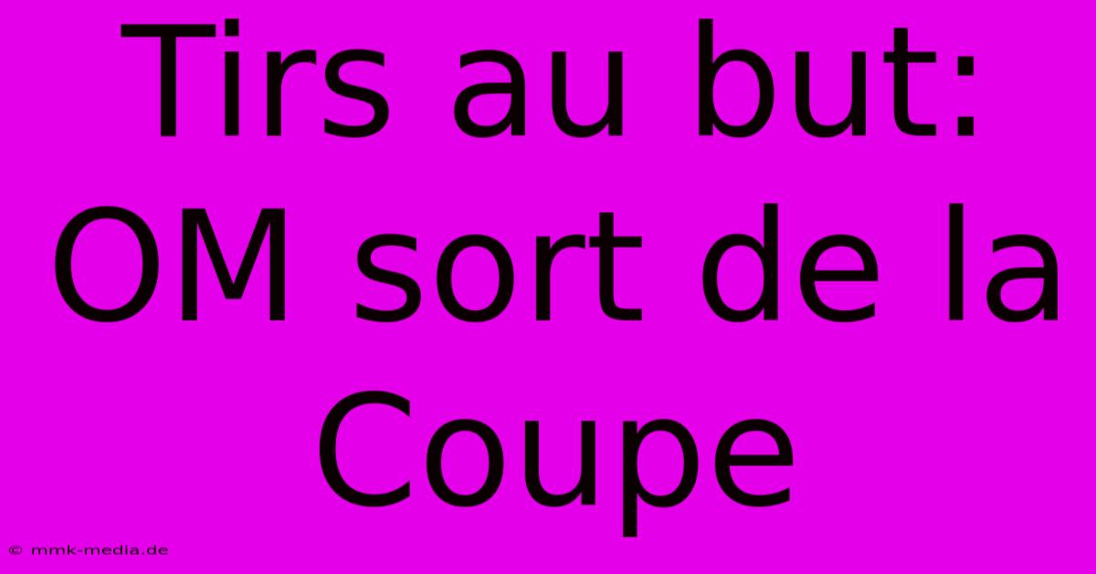 Tirs Au But: OM Sort De La Coupe