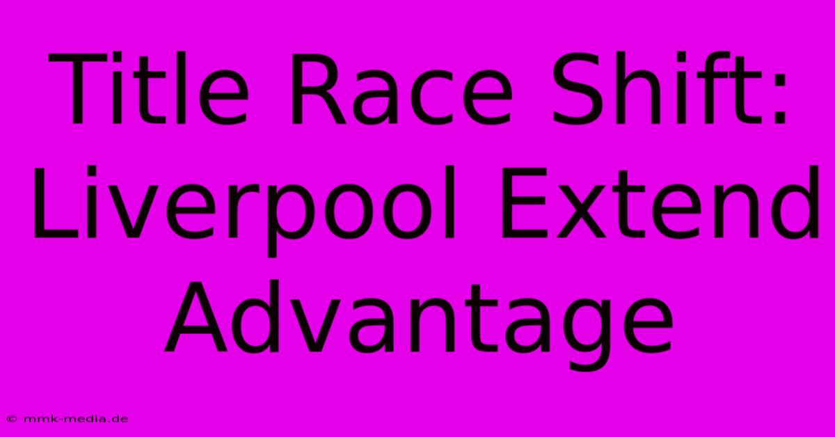 Title Race Shift: Liverpool Extend Advantage