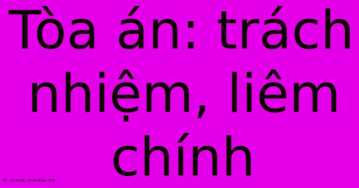 Tòa Án: Trách Nhiệm, Liêm Chính