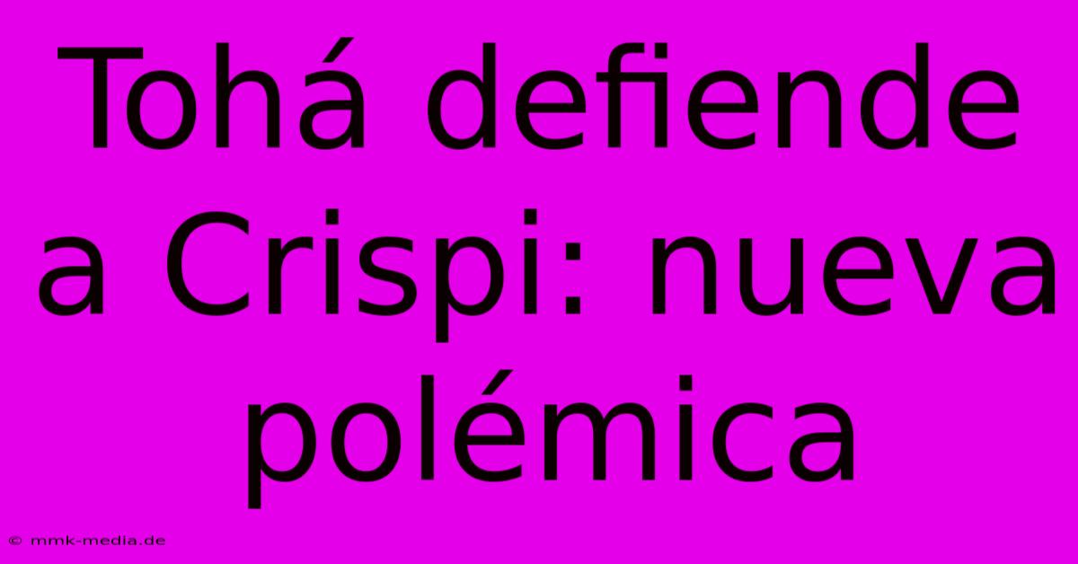 Tohá Defiende A Crispi: Nueva Polémica