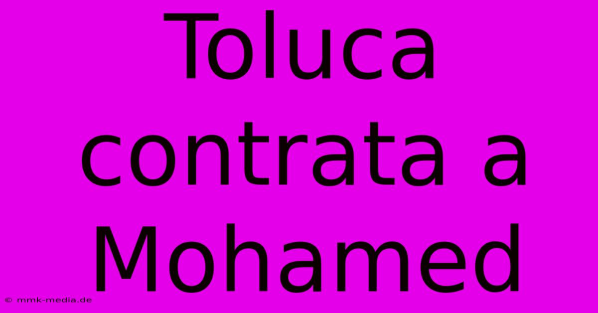 Toluca Contrata A Mohamed