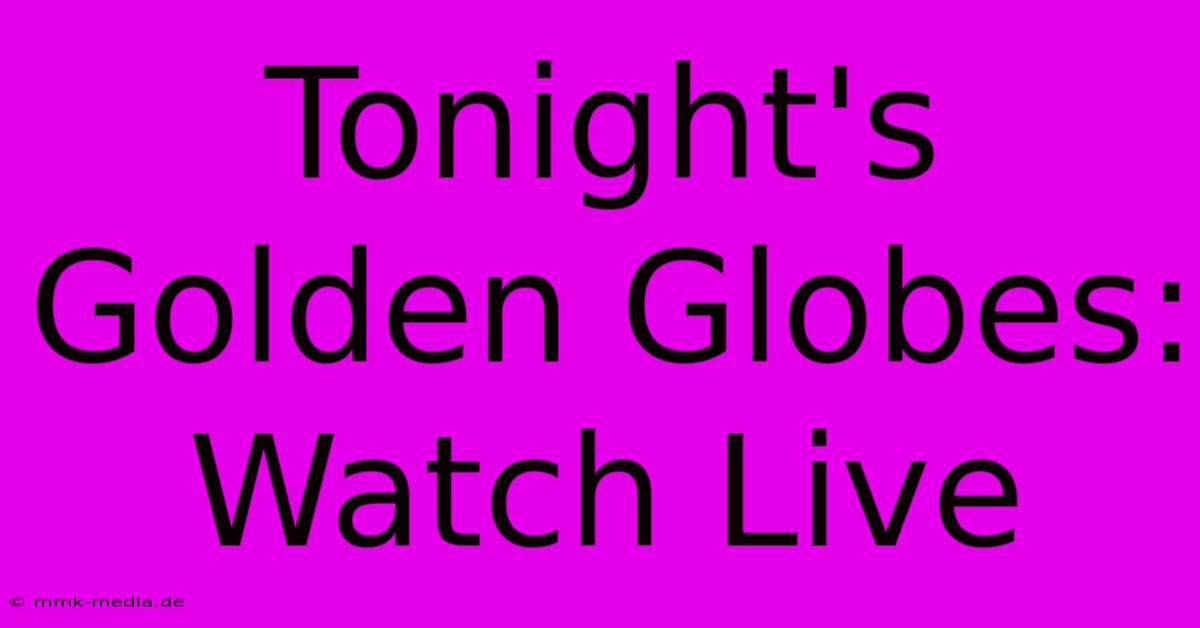 Tonight's Golden Globes: Watch Live