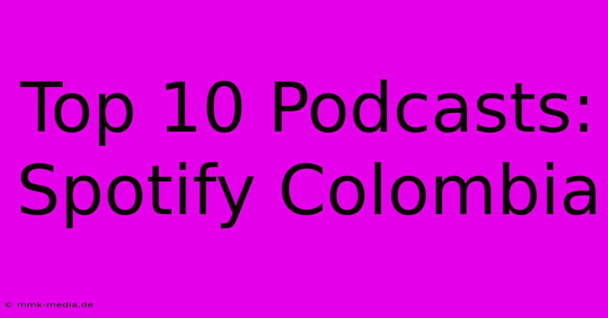 Top 10 Podcasts: Spotify Colombia