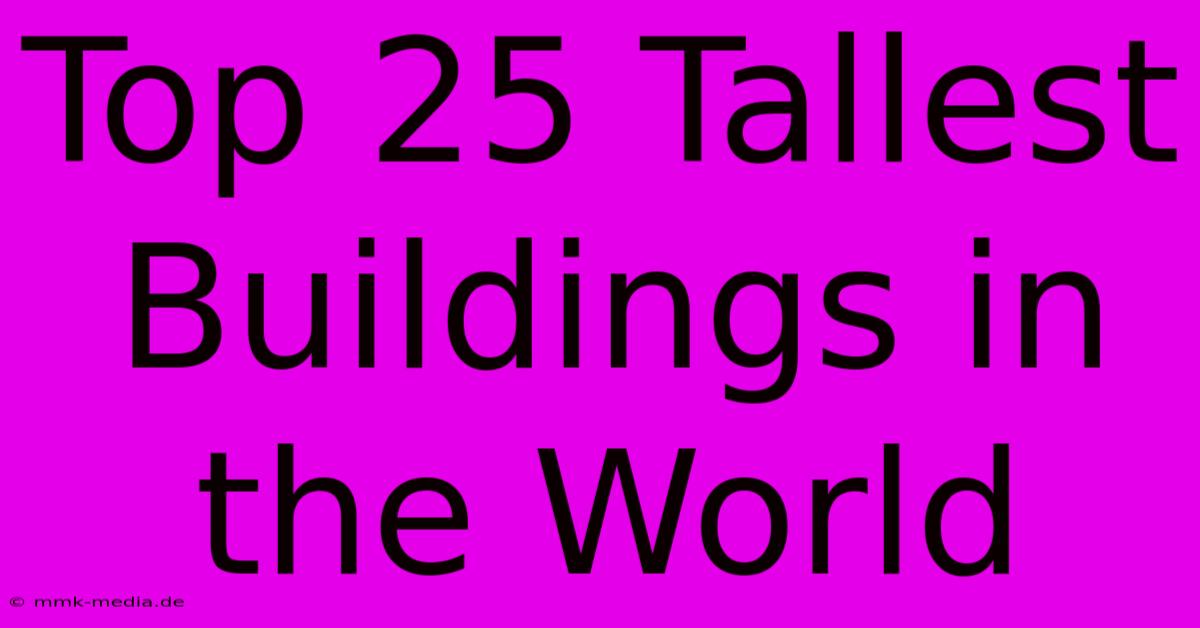 Top 25 Tallest Buildings In The World