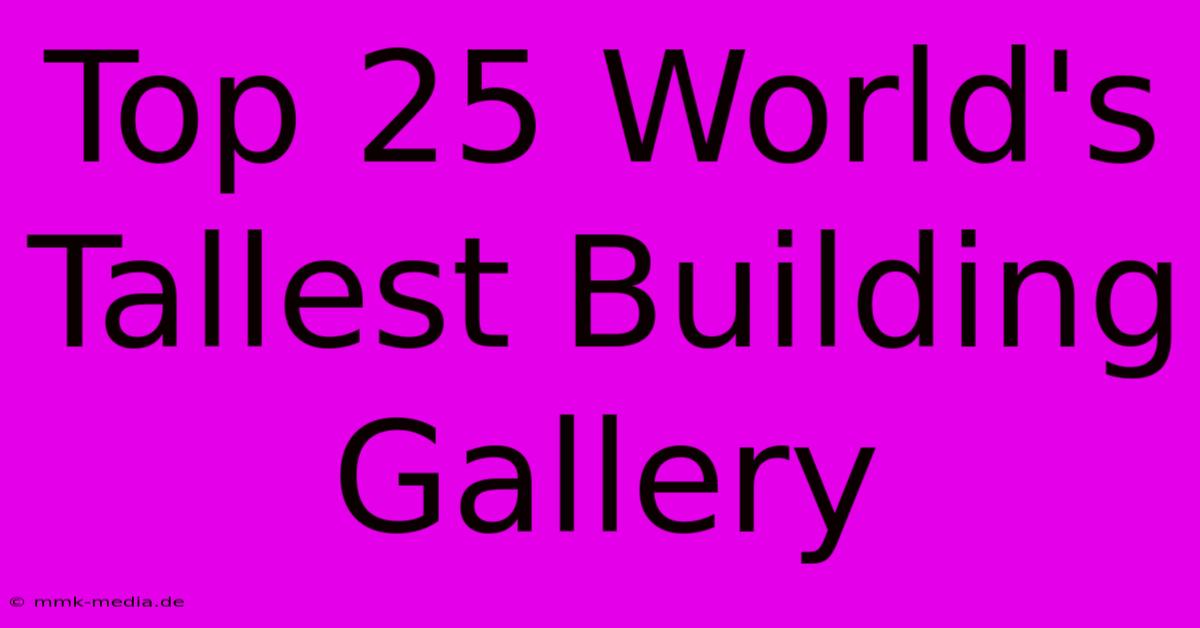 Top 25 World's Tallest Building Gallery