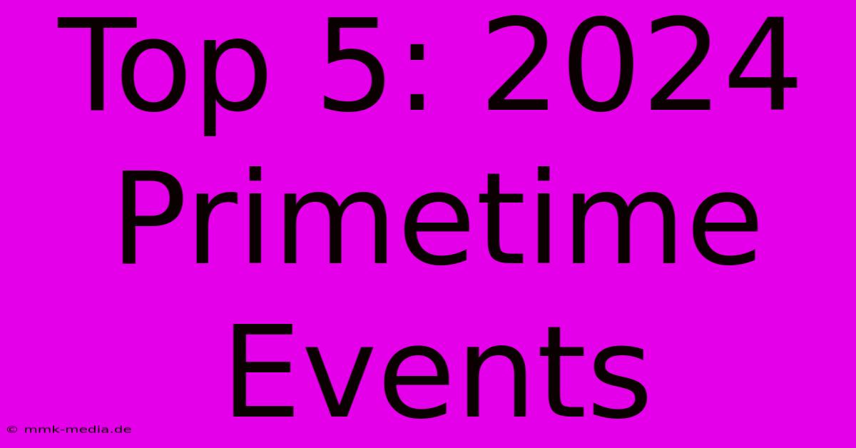 Top 5: 2024 Primetime Events