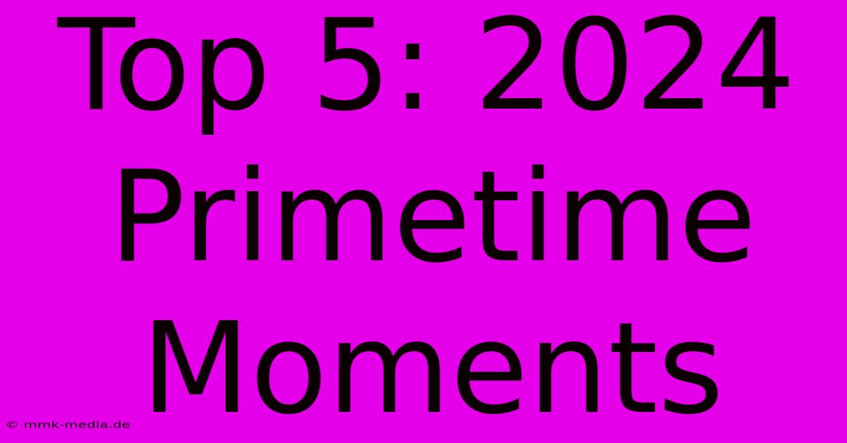 Top 5: 2024 Primetime Moments