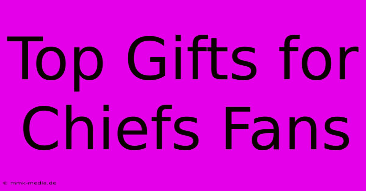 Top Gifts For Chiefs Fans