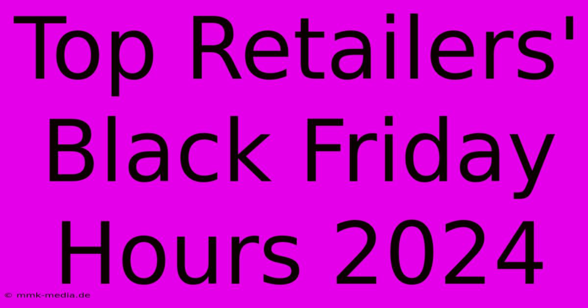 Top Retailers' Black Friday Hours 2024