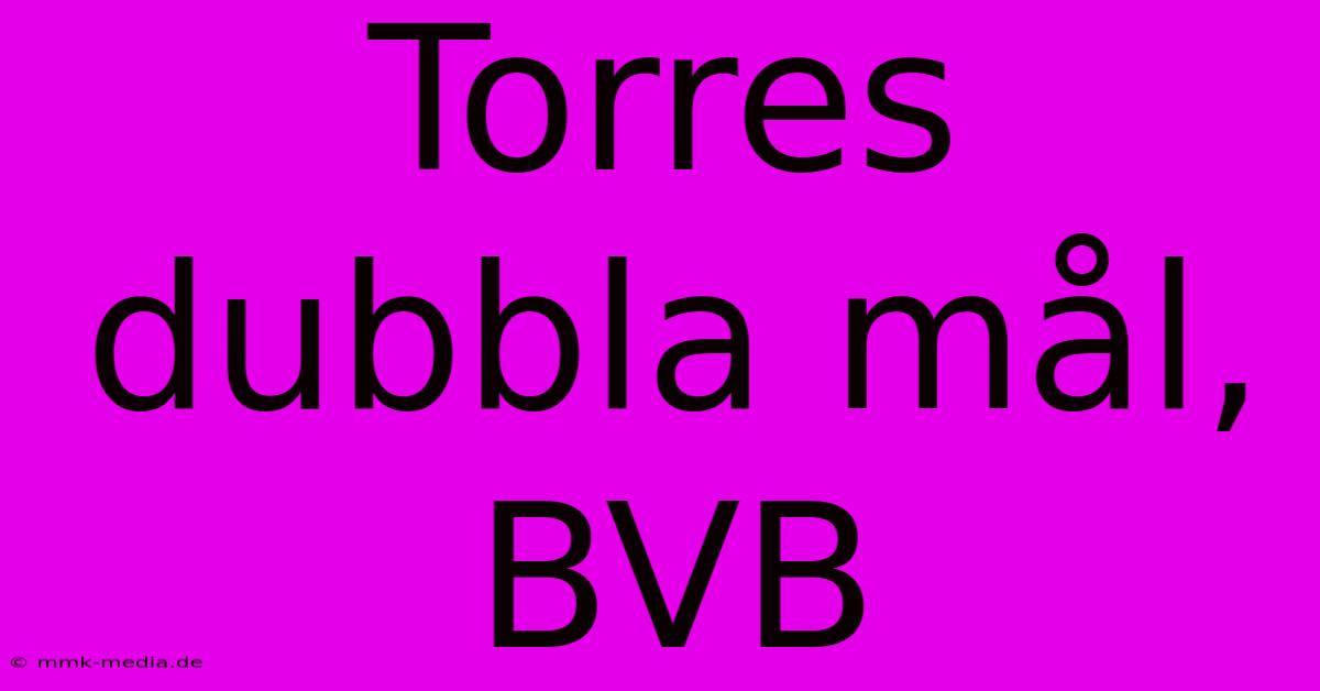 Torres Dubbla Mål, BVB