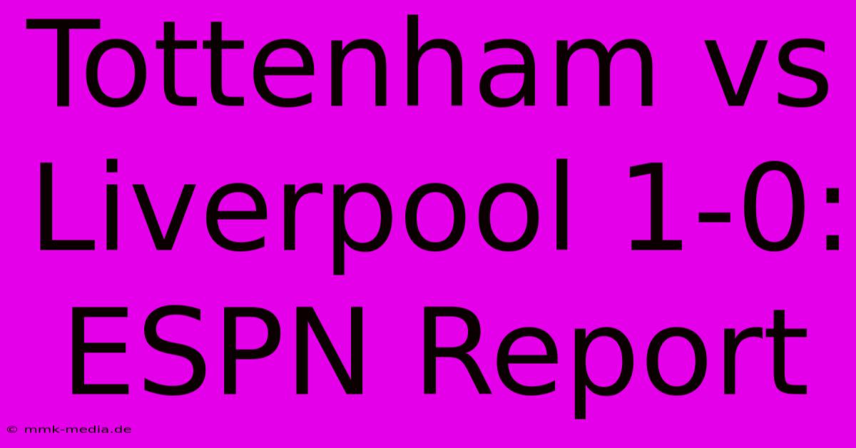 Tottenham Vs Liverpool 1-0: ESPN Report