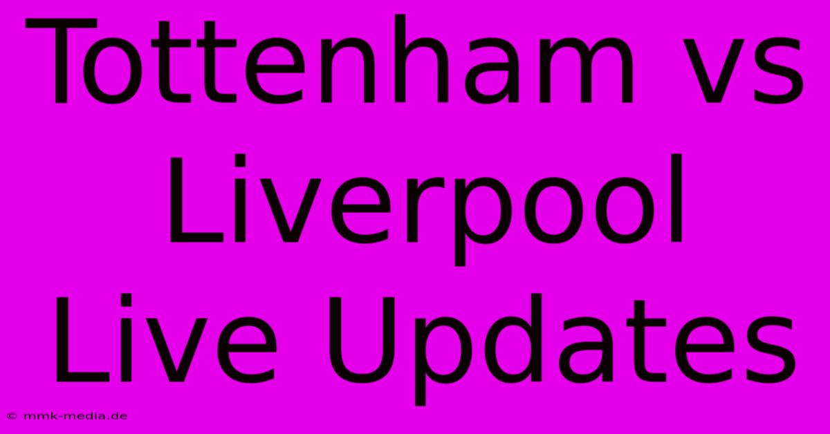 Tottenham Vs Liverpool Live Updates