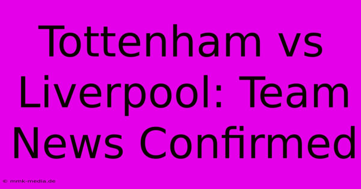 Tottenham Vs Liverpool: Team News Confirmed