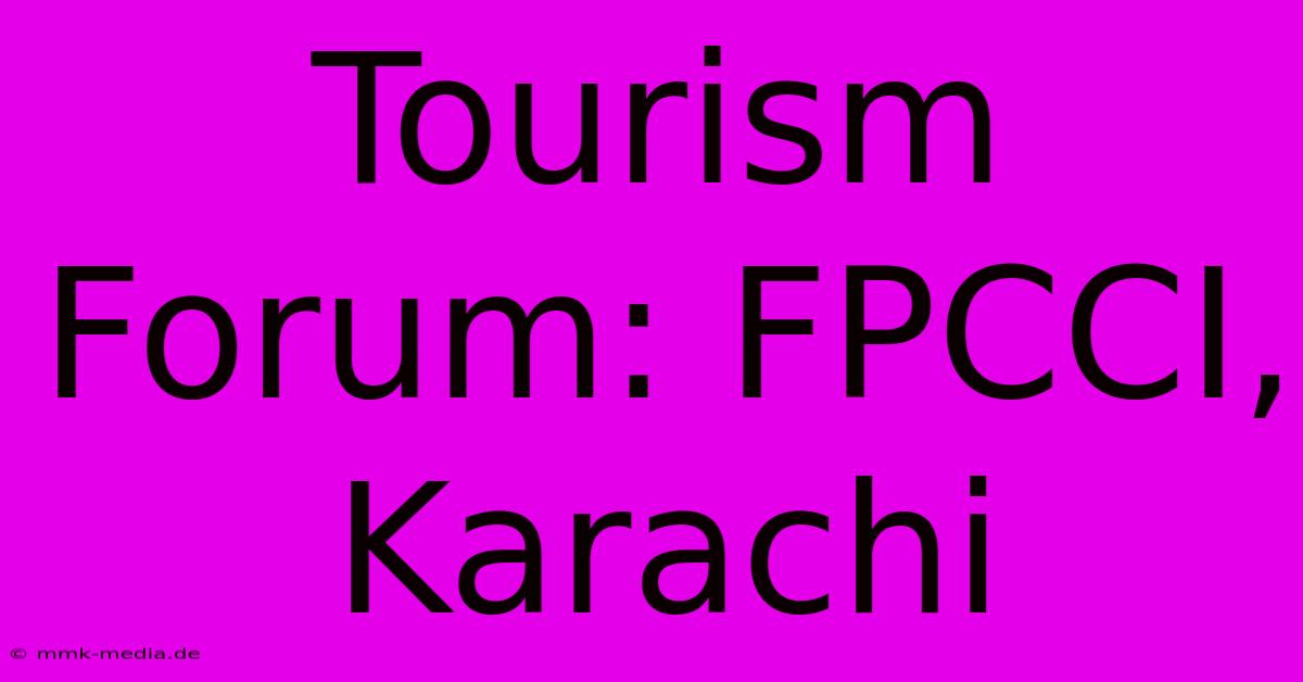 Tourism Forum: FPCCI, Karachi