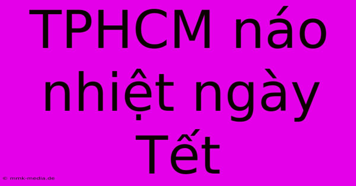 TPHCM Náo Nhiệt Ngày Tết