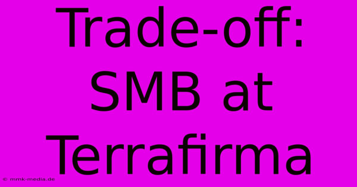 Trade-off: SMB At Terrafirma