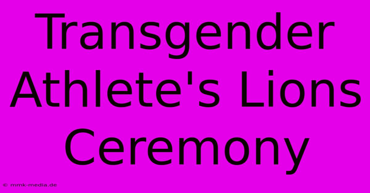 Transgender Athlete's Lions Ceremony