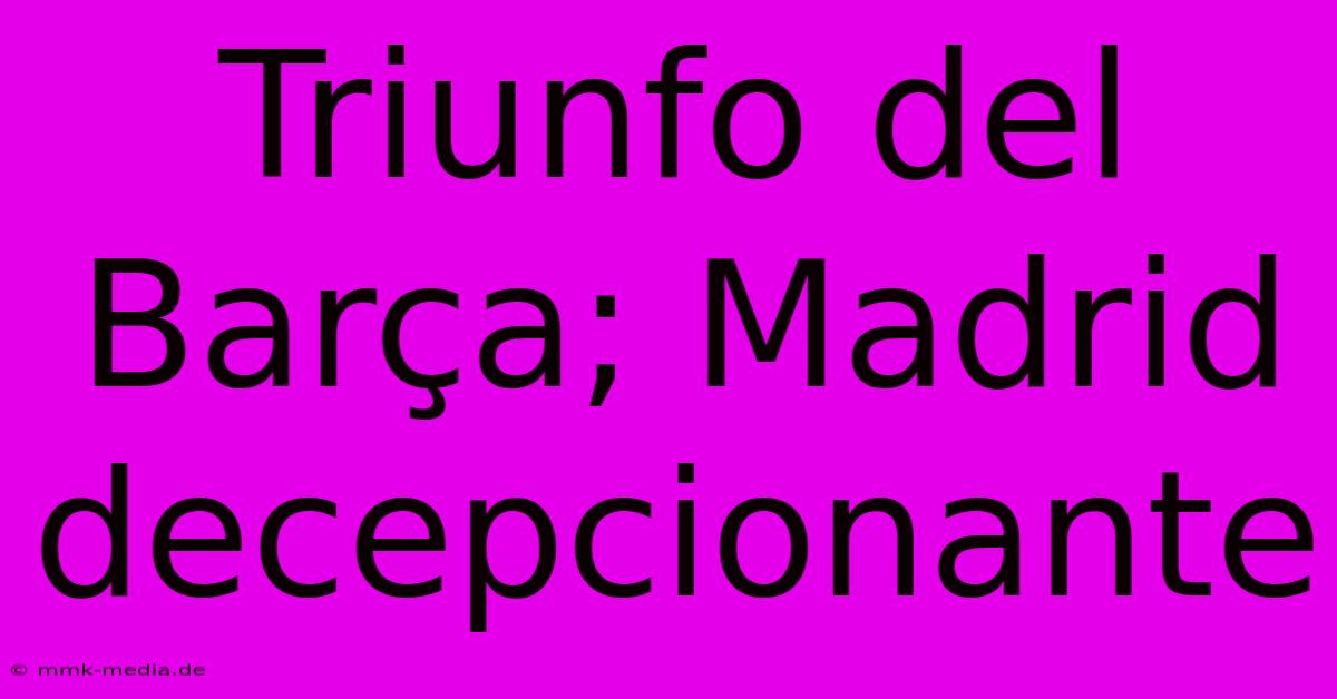 Triunfo Del Barça; Madrid Decepcionante