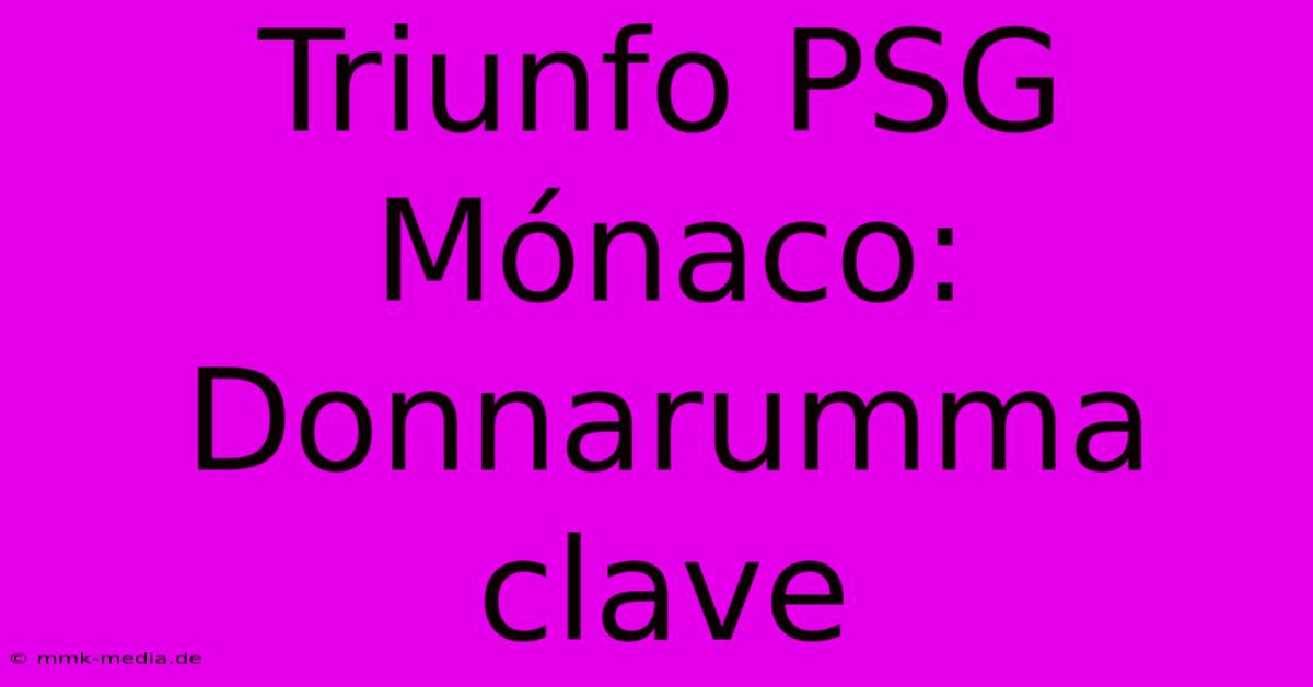 Triunfo PSG Mónaco: Donnarumma Clave