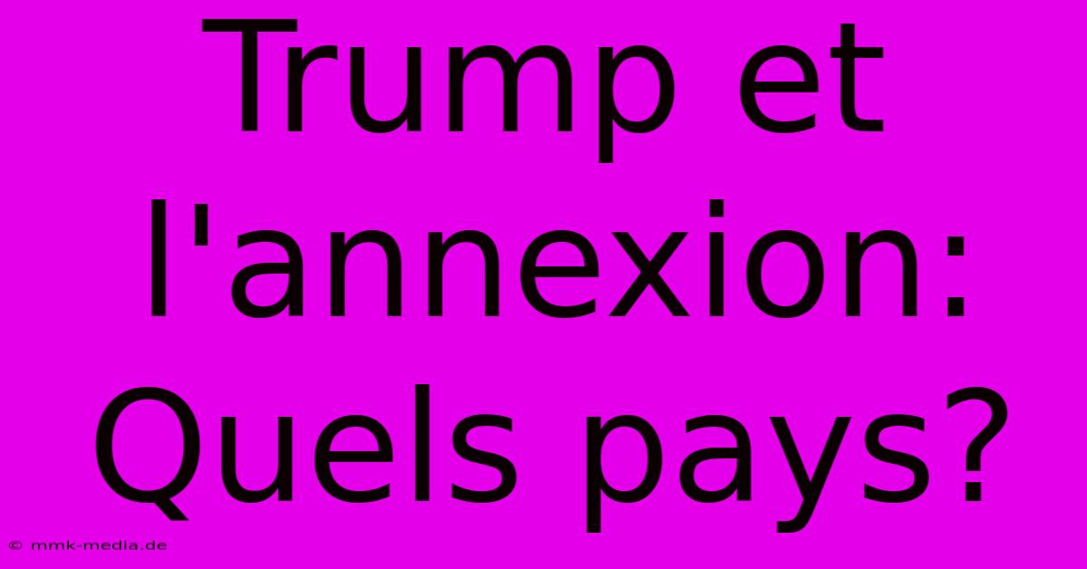 Trump Et L'annexion: Quels Pays?