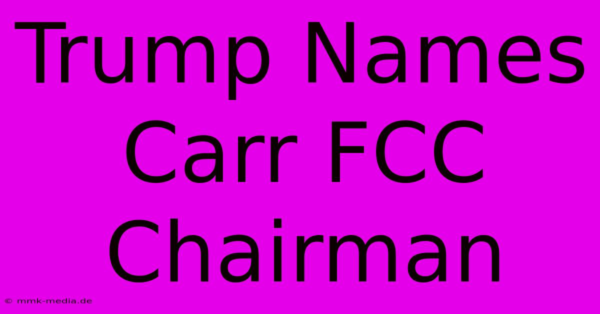 Trump Names Carr FCC Chairman