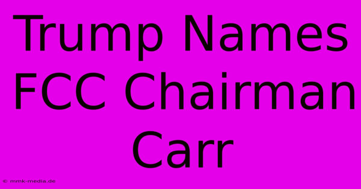 Trump Names FCC Chairman Carr