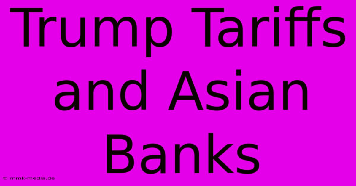 Trump Tariffs And Asian Banks