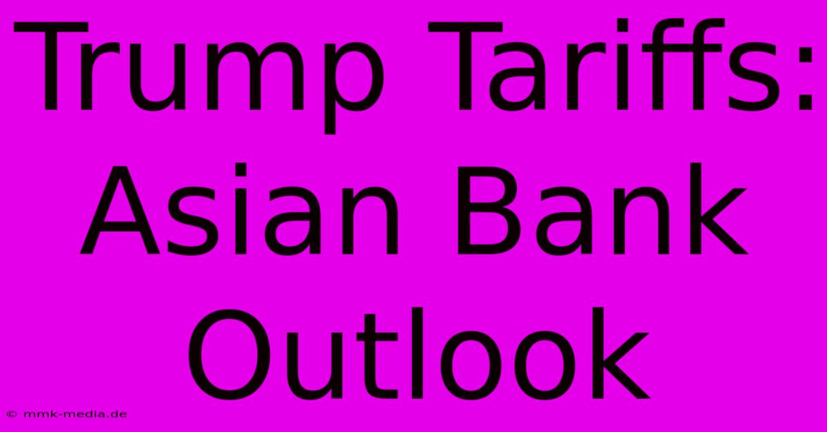 Trump Tariffs: Asian Bank Outlook