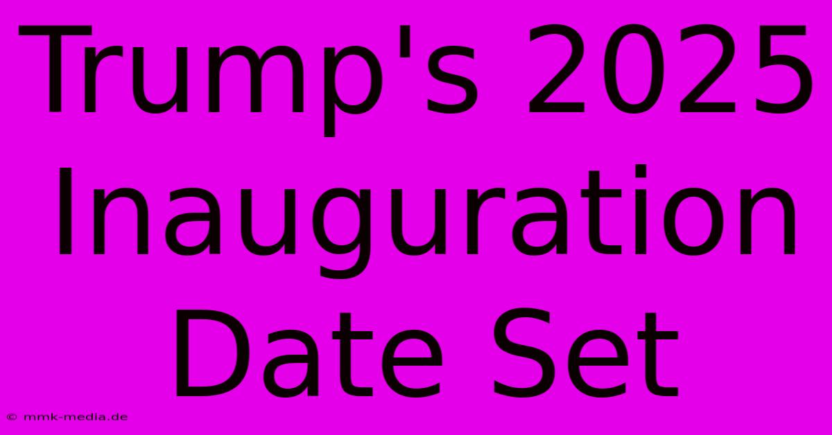 Trump's 2025 Inauguration Date Set