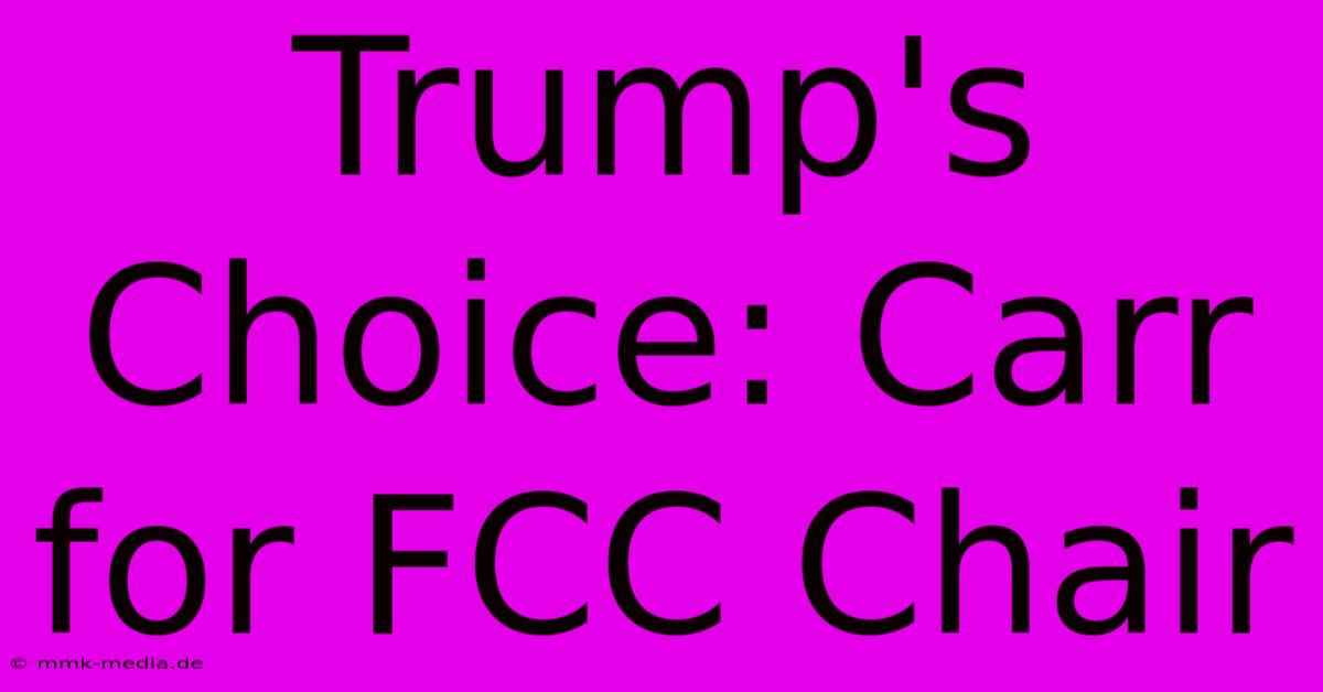 Trump's Choice: Carr For FCC Chair