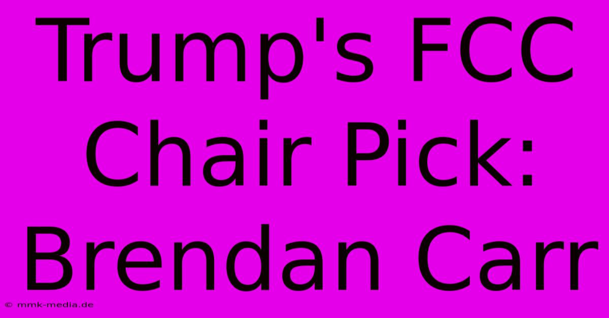 Trump's FCC Chair Pick: Brendan Carr