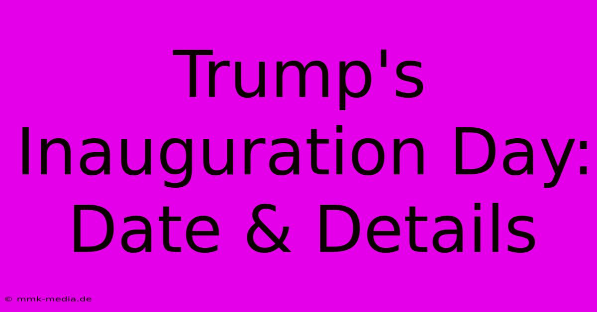 Trump's Inauguration Day: Date & Details