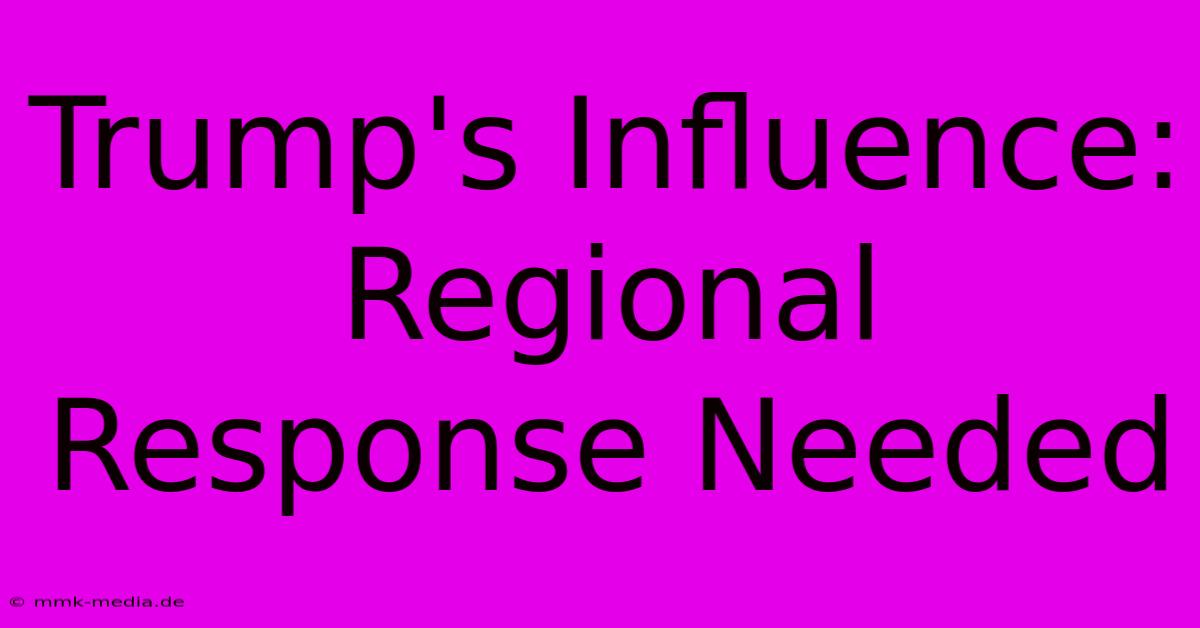 Trump's Influence: Regional Response Needed