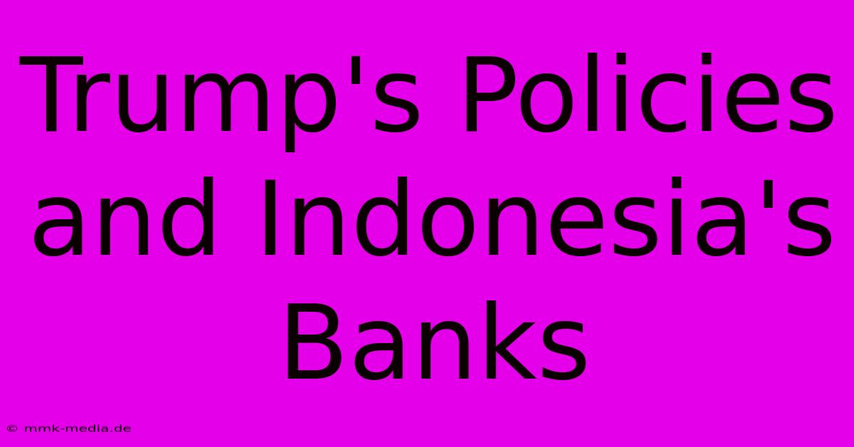 Trump's Policies And Indonesia's Banks