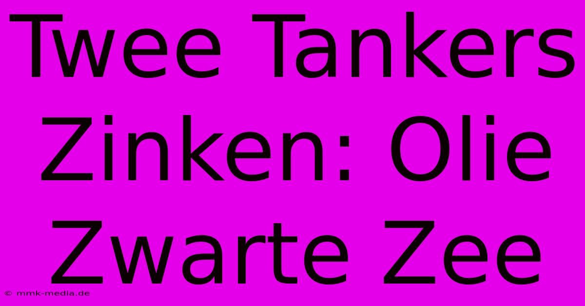 Twee Tankers Zinken: Olie Zwarte Zee