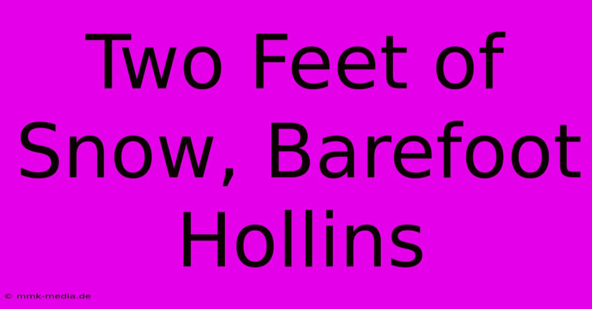 Two Feet Of Snow, Barefoot Hollins