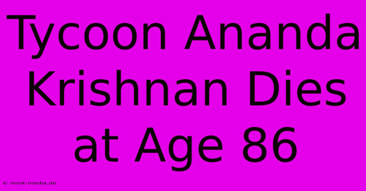 Tycoon Ananda Krishnan Dies At Age 86