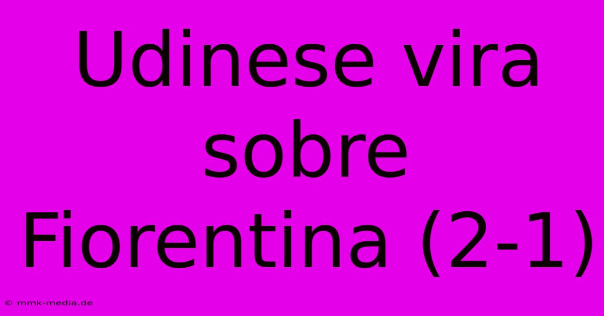 Udinese Vira Sobre Fiorentina (2-1)